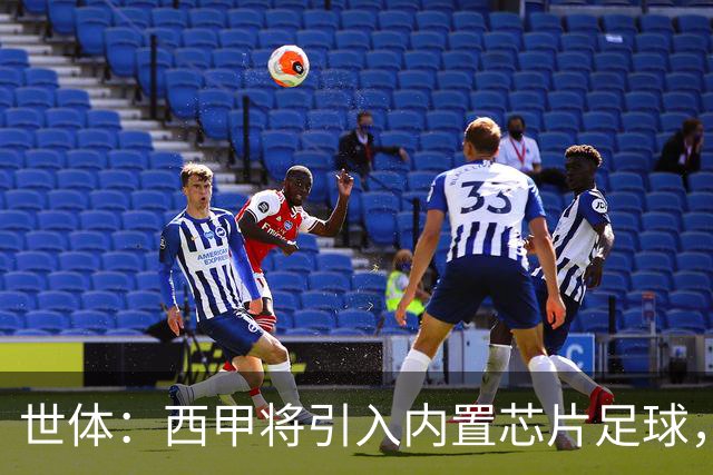 世体：西甲将引入内置芯片足球，主裁将现场宣读VAR判罚原因