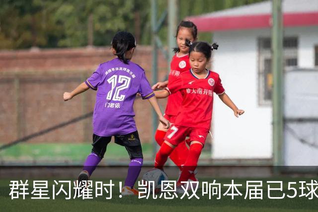 群星闪耀时！凯恩双响本届已5球 射手榜王见王见王见王